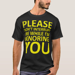 Bitte unterbrechen Sie mich nicht, während ich Sie T-Shirt
