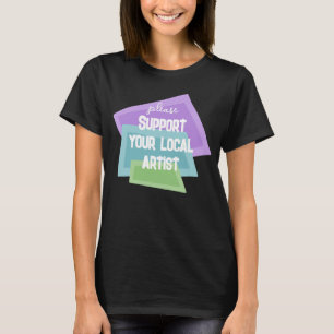 Bitte unterstützen Sie Ihre lokalen Künstler T-Shirt