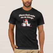 Bitte zwing mich nicht, Dinge zu tun. Hühnerkaffee T-Shirt (Vorderseite)
