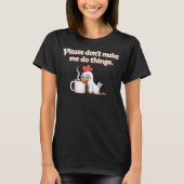 Bitte zwing mich nicht, Dinge zu tun. Hühnerkaffee T-Shirt (Vorderseite)