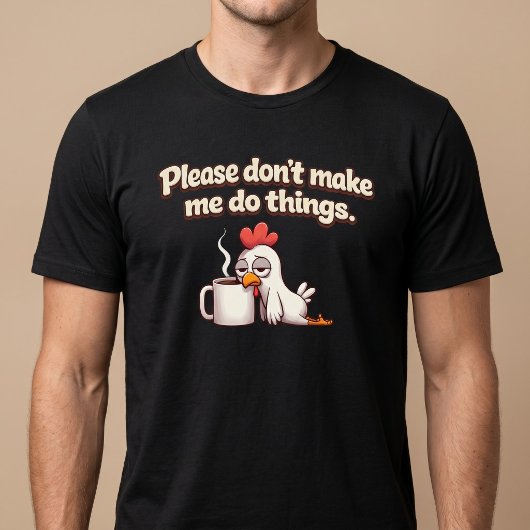 Bitte zwing mich nicht, Dinge zu tun. Hühnerkaffee T-Shirt