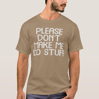Bitte zwing mich nicht, Zeug zu machen Lustige Spr T-Shirt