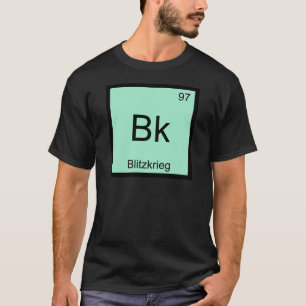 Bk - Blitzkrieg Chemistry Element Symbol WW2 T-Shi T-Shirt