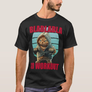 Blablabla Go Workout Funny Bodybuilding Cat Gym T-Shirt