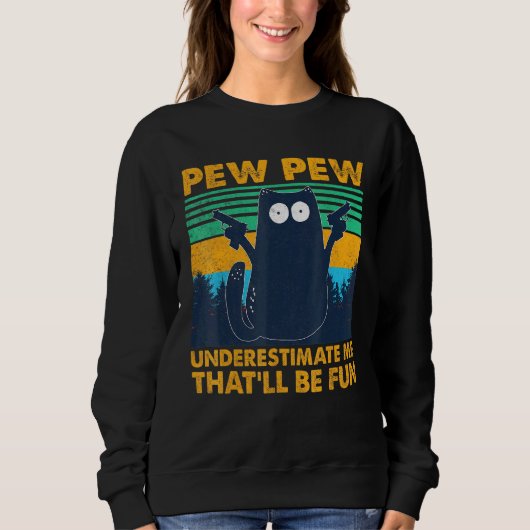 Black Cat Pew Pew unterschätzen mich, dass Spaß Sweatshirt (Vorderseite)