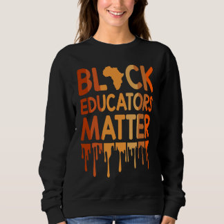Black Educators Matter Melanin African Pride Black Sweatshirt