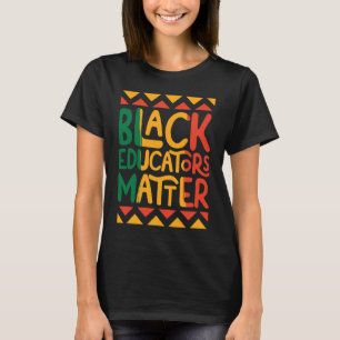 Black Educators Matter Teacher Black History Month T-Shirt