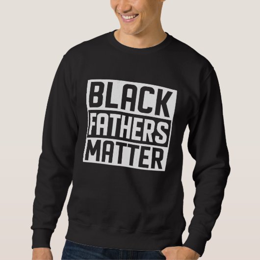 Black Fathers Matter African Black History Month Sweatshirt (Vorderseite)