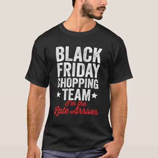 Black Friday Shopping Team ich bin der späte Arriv T-Shirt (Vorderseite)