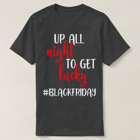 Black Friday Up All Night To Get Lucky Squad T-Shirt (Design vorne)