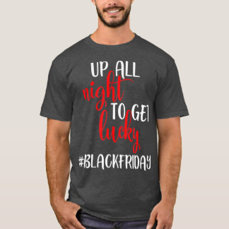 Black Friday Up All Night To Get Lucky Squad T-Shirt