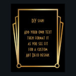 Black Gold Art Deco Custom DIY Wedding Sign Poster<br><div class="desc">Dieses Design verfügt über einen eleganten Art-Deco-Schriftart, der einem Vorlagenfeld hinzugefügt wird, damit Sie es nach Belieben bearbeiten können. Jede Ecke wurde um eine Koordination der Rahmen-Verzierungen erweitert. All diese Grafiken wurden mit Goldbehandlungen für Imitate verziert. Für das Platzhalterfeld, das Sie bei der Personalisierung dieses Designs bearbeiten, wurden zusätzliche Schriftart...</div>