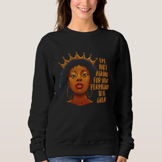 Black History I'm Not Asking For Your Permission T Sweatshirt (Vorderseite)