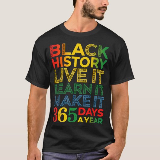 Black History Live It Learn It Make It 365 Days A  T-Shirt (Vorderseite)