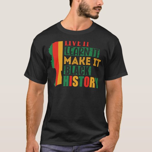 Black History Live It Learn It Make It T-Shirt (Vorderseite)