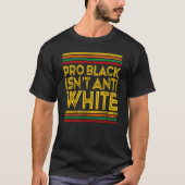 Black History Month Pro Black ist nicht antiweiß T-Shirt (Vorderseite)