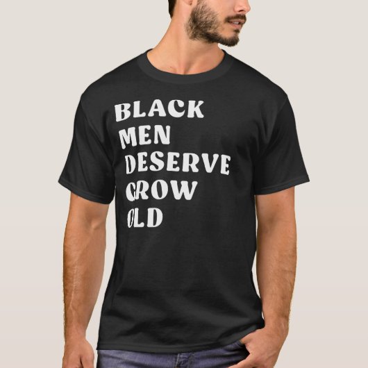 Black Men Deserve To Grow Old 1 T-Shirt (Vorderseite)