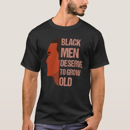 Black Men Deserve To Grow Old - Black History Mont T-Shirt (Vorderseite)