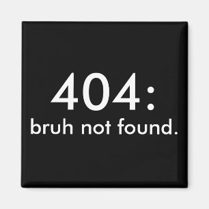Black & White Funny Zitat 404: bruh nicht gefunden Magnet