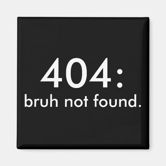 Black & White Funny Zitat 404: bruh nicht gefunden Magnet (Vorne)