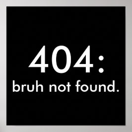 Black & White Funny Zitat 404: bruh nicht gefunden Poster