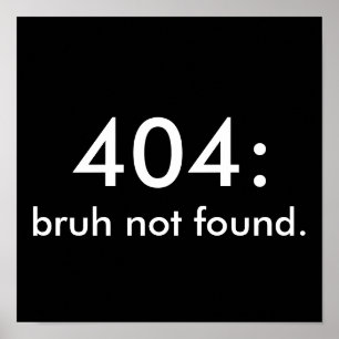 Black & White Funny Zitat 404: bruh nicht gefunden Poster