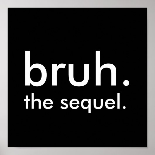 Black & White Funny Zitat bruh. die Fortsetzung. Poster (Vorne)