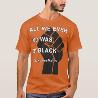 BlackLivesMatter war alles, was wir je taten, schw T-Shirt