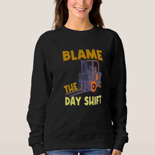 Blame The Day Shift Forklift Operator Truck Sweatshirt (Vorderseite)