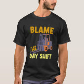 Blame The Day Shift Forklift Operator Truck T-Shirt (Vorderseite)