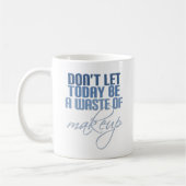 Blauer Don lasse heute nicht als Makeup Kaffeetasse (Links)