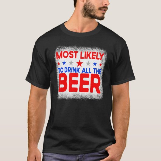 Bleached Most Likely To Drink All The Beer 4th Of  T-Shirt (Vorderseite)