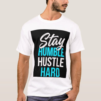 Bleib Bescheiden, Arbeite Hart Motivationskunst T-Shirt
