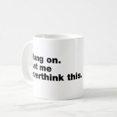 Bleib dran. Lass mir das überdenken Kaffeetasse (Vorderseite Links)