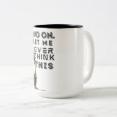 Bleib dran, lass mir das überdenken zweifarbige tasse (VorderseiteRechts)