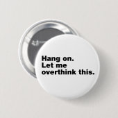 Bleib dran. Lass mir, das zu überdenken. Button (Vorne & Hinten)