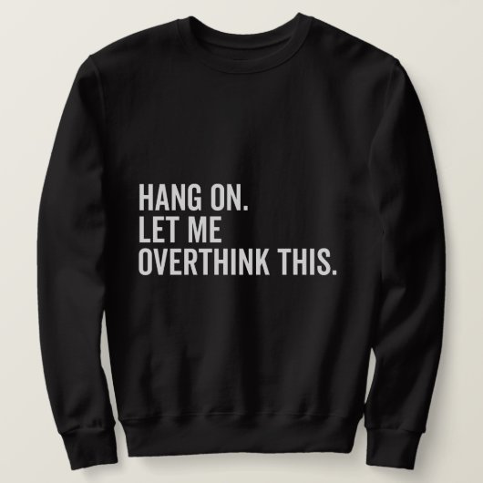 Bleib dran. Lass mir, das zu überdenken. Sweatshirt (Design vorne)