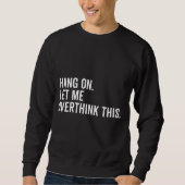 Bleib dran. Lass mir, das zu überdenken. Sweatshirt (Vorderseite)
