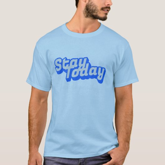Bleib heute T-Shirt (Vorderseite)
