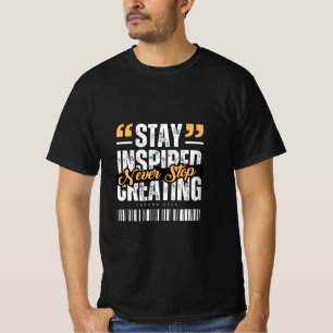 Bleib Inspiriert, Höre Nie Auf Zu Kreieren T-Shirt