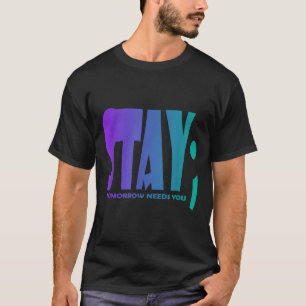 Bleib Morgen Braucht Dich Suizidpräventionsbewusst T-Shirt