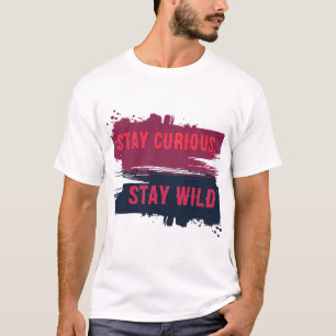 Bleib neugierig, bleib wild Inspirations-Zitat T-S T-Shirt