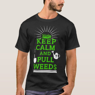 Bleib ruhig und zieh Unkraut Gartenarbeit Gärtner T-Shirt