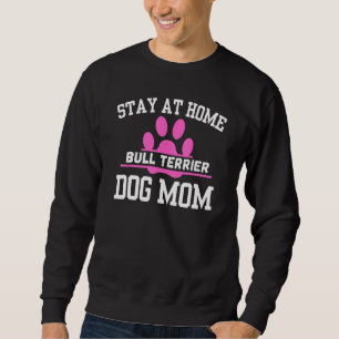 Bleibe bei Zuhause BULL TERRIER Dog Mama Sweatshirt