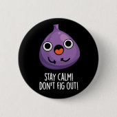 Bleibe Calm Don't Fig out lustige Früchte Pun Dark Button (Vorderseite)