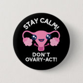 Bleibe Calm Don't Ovary-Act Anatomie Pun Dark BG Button (Vorderseite)