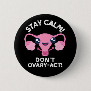 Bleibe Calm Don't Ovary-Act Anatomie Pun Dark BG Button
