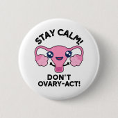 Bleibe Calm Don't Ovary-Act Funny Anatomy Pun Button (Vorderseite)
