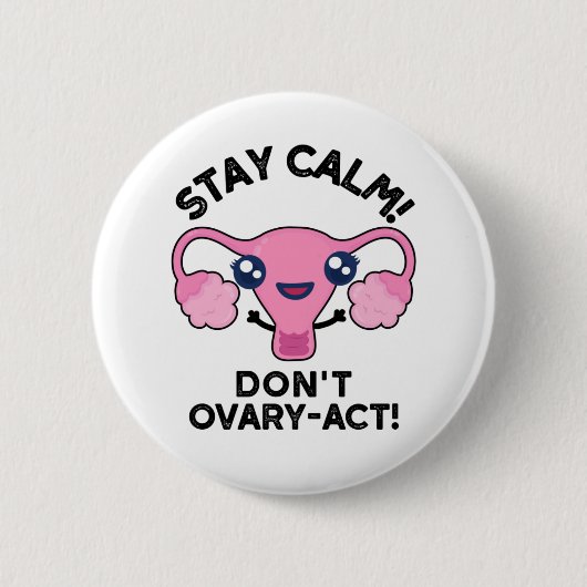 Bleibe Calm Don't Ovary-Act Funny Anatomy Pun Button (Vorderseite)