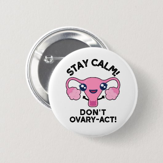 Bleibe Calm Don't Ovary-Act Funny Anatomy Pun Button (Vorne & Hinten)